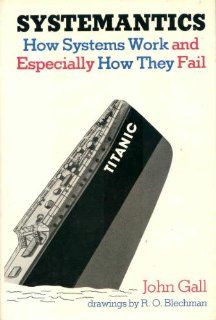 Systemantics: How Systems Work and Especially How They Fail: John Gall, R. O. Blechman: 9780812906745: Books