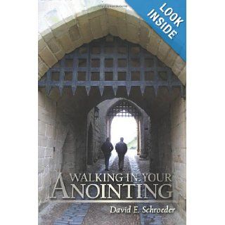 Walking in Your Anointing: Knowing That You Are Filled With The Holy Spirit: David E. Schroeder: 9781434322531: Books
