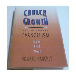 Church Growth and the Power of Evangelism Ideas That Work Howard Hanchey 9781561010172 Books