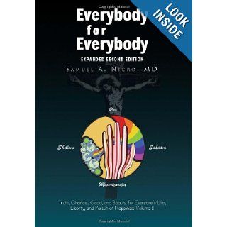 Everybody for Everybody: Truth, Oneness, Good, and Beauty for Everyone's Life, Liberty, and Pursuit of Happiness Volume II: Volume II: Samuel A. MD Nigro: 9781477114650: Books
