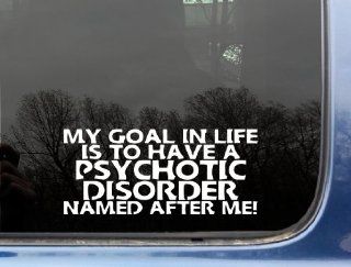 My goal in life is to have a PSYCHOTIC DISORDER named after me   8" x 3 1/2" funny die cut vinyl decal / sticker for window, truck, car, laptop, etc Automotive