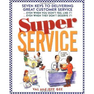 Super Service: Seven Keys to Delivering Great Customer ServiceEven When You Don't Feel Like It!Even When They Don't Deserve It!: Jeff Gee, Val Gee, Jeff Gee, Val Gee: 0639785305699: Books