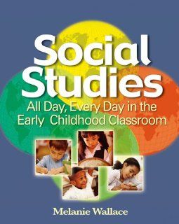 Social Studies: All Day Every Day in the Early Childhood Classroom (9781401881979): Melanie Wallace: Books