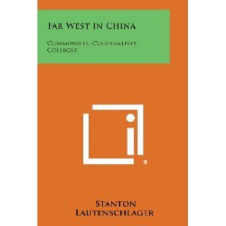 Far West In China: Communists, Cooperatives, Colleges: Stanton Lautenschlager: 9781258538095: Books