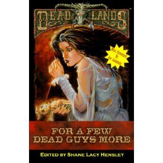 Deadlands: For a Few Dead Guys More (PEG2101) (Deadlands: The Anthology with No Name): Shane Lacy Hensley: 9781889546667: Books