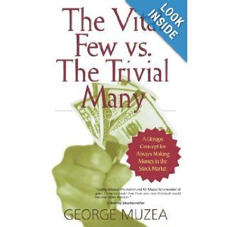 The Vital Few vs. The Trivial Many: A Unique Concept for Always Making Money in the Stock Market: George Muzea: 9780971695832: Books