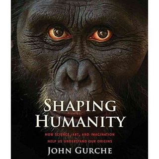 Shaping Humanity: How Science, Art, and Imagination Help Us Understand Our Origins Hardcover