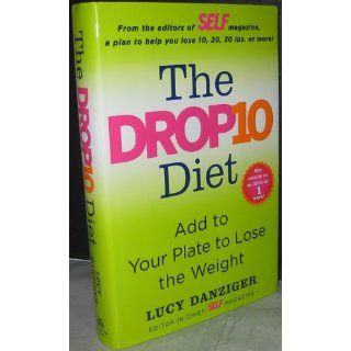 The Drop 10 Diet: Add to Your Plate to Lose the Weight: Lucy Danziger: 9780345531629: Books