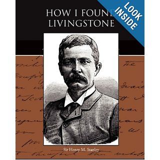 How I Found Livingstone: Sir Henry M. Stanley: 9781438528038: Books