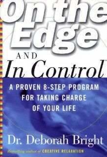On the Edge and in Control: A Proven 8 Step Program for Getting the Most Out of Life: Dr. Deborah Bright: 0639785304135: Books