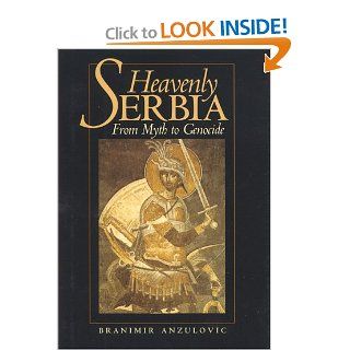 Heavenly Serbia: From Myth to Genocide (9780814706718): Branimir Anzulovic: Books