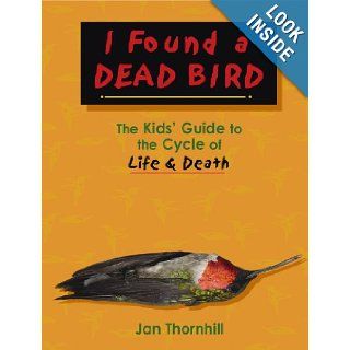 I Found a Dead Bird: The Kids' Guide to the Cycle of Life and Death: Jan Thornhill: 9781897066713: Books