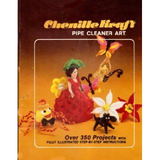Chenille Kraft Pipe Cleaner Art: Over 350 Projects With Fully Illustrated Step By Step Instructions: None Given: Books