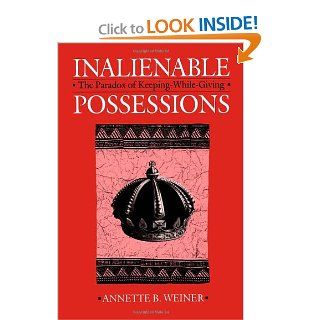 Inalienable Possessions: The Paradox of Keeping While Giving (9780520076044): Annette B. Weiner: Books