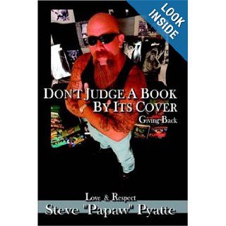 Don't Judge a Book by Its Cover: Giving Back Love and Respect: Steve Pyatte: 9781420853742: Books