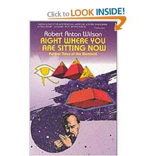Right Where You Are Sitting Now: Further Tales of the Illuminati (Visions Series): Robert Anton Wilson: 0884759752065: Books