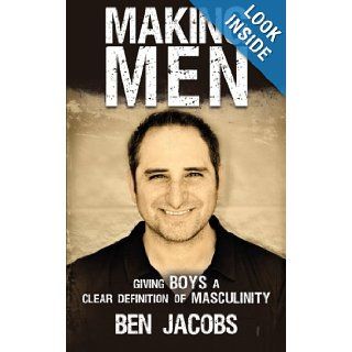 Making Men: Giving Boys a Clear Definition of Masculinity: Ben Jacobs: 9781449763404: Books