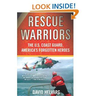 Rescue Warriors: The U.S. Coast Guard, America's Forgotten Heroes: David Helvarg: 9780312363727: Books