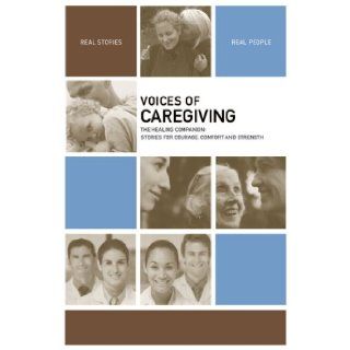 Voices of Caregiving: The Healing Companion: Stories for Courage, Comfort and Strength (Voices Of series): The Healing Project: 9781934184066: Books