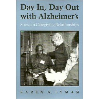 Day In, Day Out with Alzheimer's: Stress in Caregiving Relationships (Health Society And Policy): Karen Lyman: 9781566390972: Books