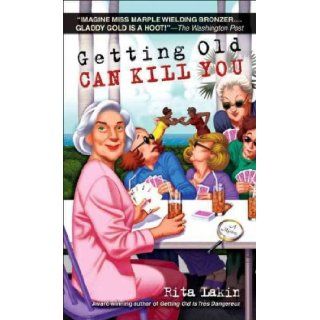 Getting Old Can Kill You: A Mystery [GETTING OLD CAN KILL YOU] [Mass Market Paperback]: Rita (Author) Lakin: Books