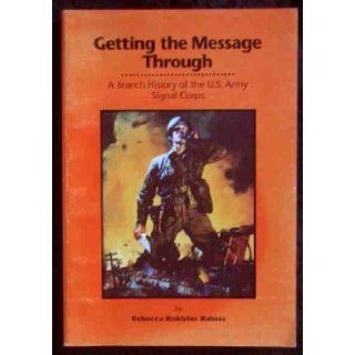 Getting the Message Through: A Branch History of the U.S. Army Signal Corps (Paperback) (Army Historical Series): Rebecca R. Raines: 9780160453519: Books