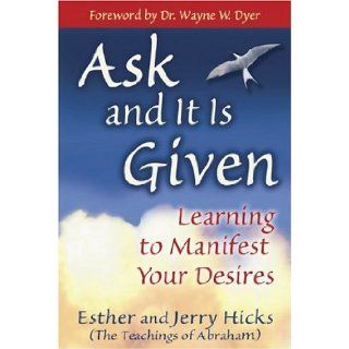 Ask and It Is Given: Learning to Manifest Your Desires: Esther Hicks, Jerry Hicks: 9781401907990: Books