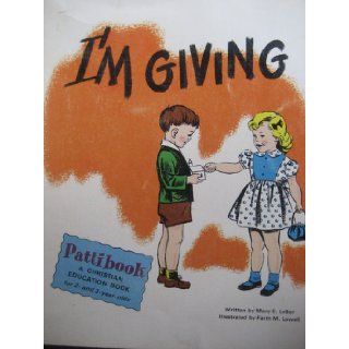 I'm Giving (Pattibook A Christian Education Book for 2  and 3 year olds) Mary E. LeBar, Faith M. Lowell 9780882070711 Books