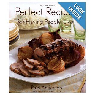 Perfect Recipes for Having People Over: Pam Anderson: 9780618329724: Books