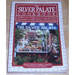 THE SILVER PALATE COOKBOOK: DELICIOUS RECIPES, MENUS, TIPS, LORE FROM MANHATTAN'S CELEBRATED GOURMET FOOD SHOP.: Julee Rosso, Sheila Lukins: Books