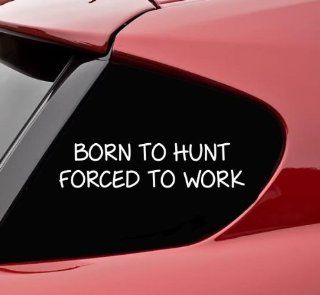 Born to hunt forced to work hunting funny vinyl decal bumper sticker: Automotive