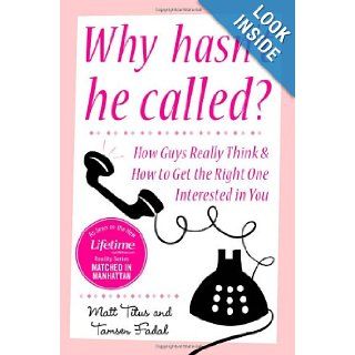 Why Hasn't He Called?: New York's Top Date Doctors Reveal How Guys Really Think and How to Get the Right One Interested: Matt Titus, Tamsen Fadal: 9780071546096: Books