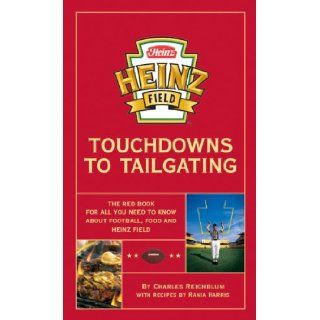 Heinz Field Touchdowns to Tailgating: Charles Reichblum with recipes by Rania Harris: 9780966099195: Books