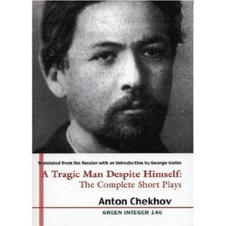A Tragic Man Despite Himself: The Complete Short Plays of Anton Chekhov (2 volumes) (Green Integer): Anton Chekhov: 9781931243179: Books