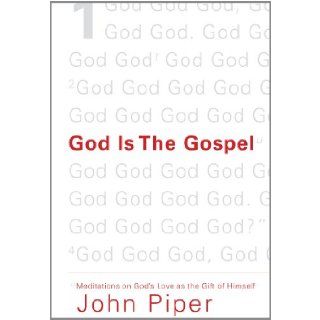 God Is the Gospel: Meditations on God's Love as the Gift of Himself: John Piper: 9781433520495: Books