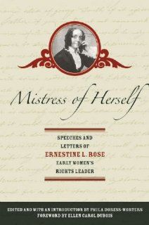 Mistress of Herself: Speeches and Letters of Ernestine Rose, Early Women's Rights Leader (9781558615434): Ernestine Rose, Paula Doress Worters: Books