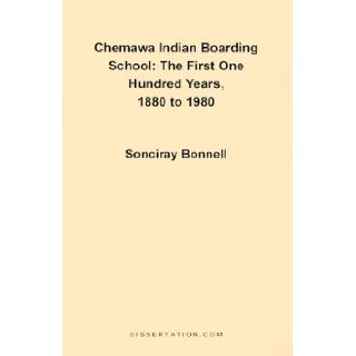 Chemawa Indian Boarding School: The First One Hundred Years 1880 to 1980: Sonciray Bonnell: 9781581120035: Books