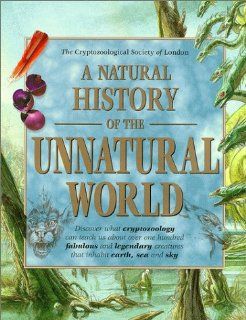 A Natural History of the Unnatural World Discover What Cryptozoology Can Teach Us about Over One Hundred Fabulous and Legendary Creatures That Inhabit Earth, Sea and Sky Joel Levy, Cryptozoological 9780312207038 Books