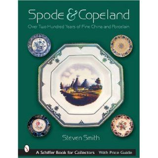 Spode & Copeland: Over Two Hundred Years Of Fine China And Porcelain (Schiffer Book for Collectors with Price Guide): Steven A. Smith: 9780764321733: Books