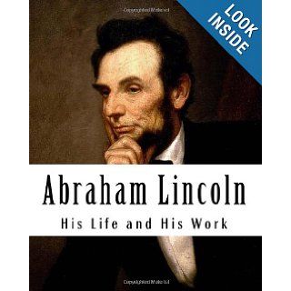 Abraham Lincoln: His Life and His Work (Abraham Lincoln His Life and Work): Ward H Lamon, Stephen Ashley: 9781481106764: Books