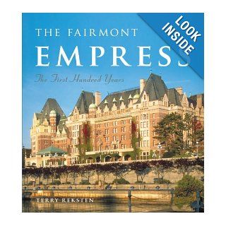 The Fairmont Empress: The First Hundred Years: Terry Reksten: 9781553651925: Books