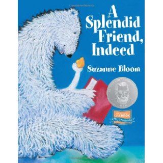 A Splendid Friend, Indeed (Goose and Bear stories): Suzanne Bloom: 9781590784884: Books