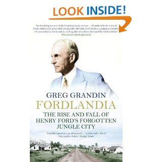 Fordlandia: The Rise and Fall of Henry Ford's Forgotten Jungle City: Grandin, Greg Grandin: 9781848311541: Books