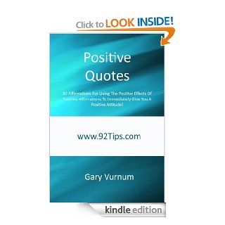 Positive Quotes: 92 Affirmations For Using The Positive Effects Of Positive Affirmations To Immediately Give You A Positive Attitude!   Kindle edition by Gary Vurnum. Self Help Kindle eBooks @ .