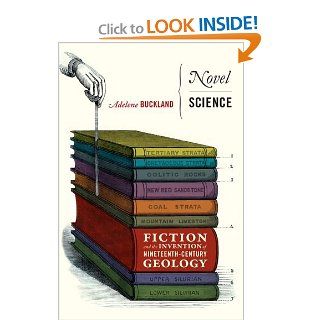 Novel Science: Fiction and the Invention of Nineteenth Century Geology: Adelene Buckland: 9780226079684: Books