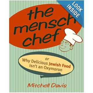 The Mensch Chef: Or Why Delicious Jewish Food Isn't an Oxymoron: Mitchell Davis: 9780609807811: Books