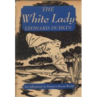 THE WHITE LADY: THE DELIGHTFUL HISTORY OF A RARE ALBINO BAT: Leonard Dubkin, Sy Barlowe: Books