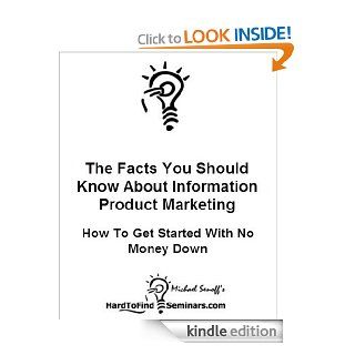 The Facts You Should Know About Information Product Marketing: How To Get Started With No Money Down   Kindle edition by Michael Senoff. Business & Money Kindle eBooks @ .