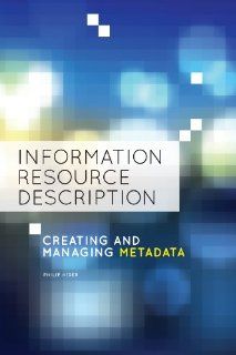 Information Resource Description: Creating and Managing Metadata (9780838912010): Philip Hider: Books