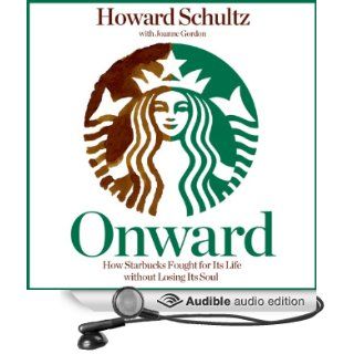 Onward: How Starbucks Fought for Its Life Without Losing Its Soul (Audible Audio Edition): Howard Schultz, Joanne Gordon, Stephen Bowlby: Books
